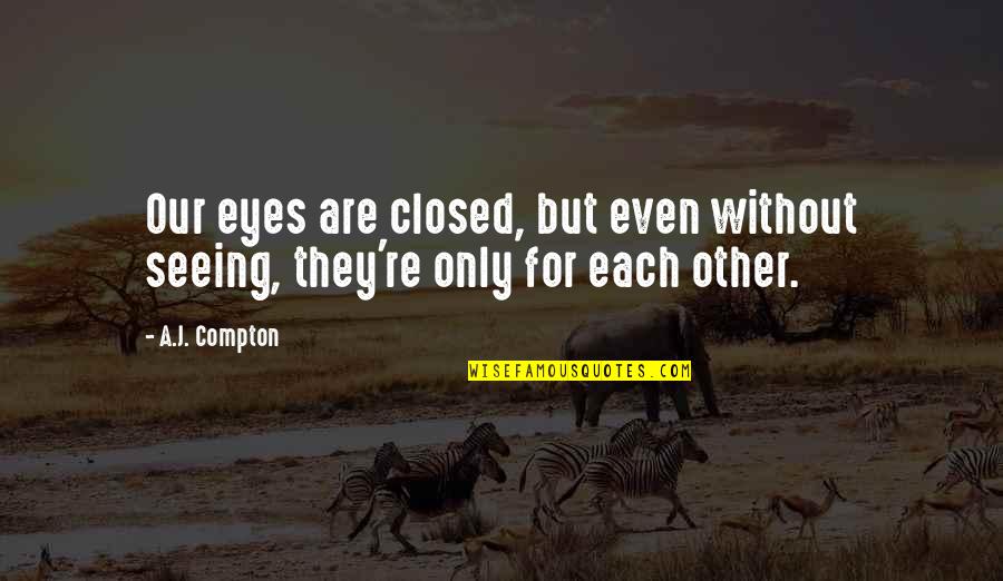 Broken Heart Pics Quotes By A.J. Compton: Our eyes are closed, but even without seeing,