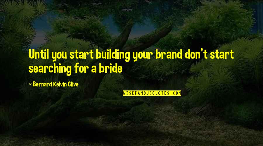 Broken Heart Pics Quotes By Bernard Kelvin Clive: Until you start building your brand don't start