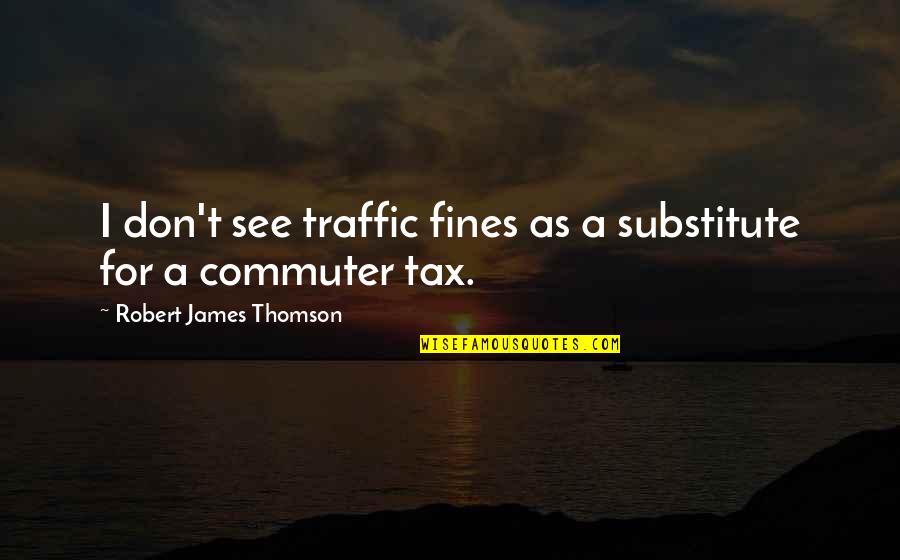 Broken Heart Pics Quotes By Robert James Thomson: I don't see traffic fines as a substitute