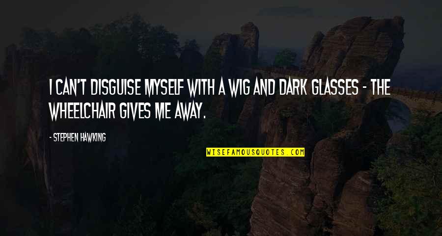 Broken Heart Pics Quotes By Stephen Hawking: I can't disguise myself with a wig and