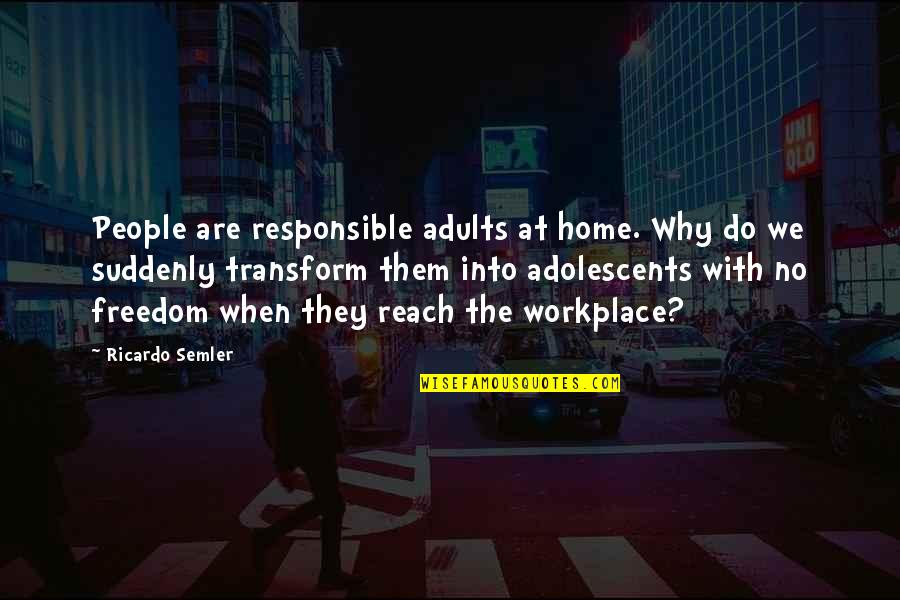 Broken Heart Poems And Quotes By Ricardo Semler: People are responsible adults at home. Why do