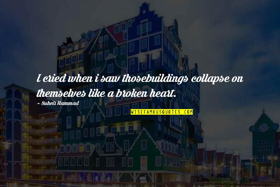 Broken Heart Poems And Quotes By Suheir Hammad: I cried when i saw thosebuildings collapse on