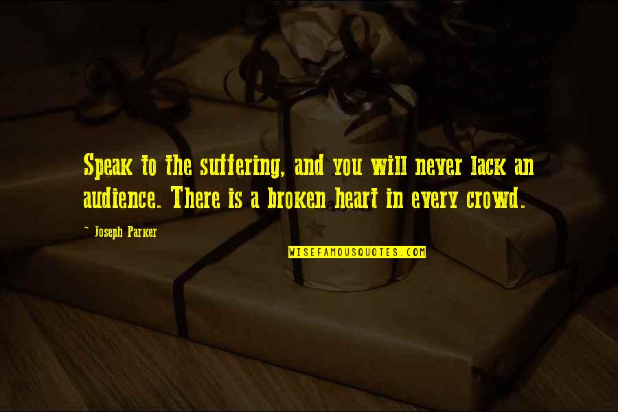 Broken Heart Quotes By Joseph Parker: Speak to the suffering, and you will never Broken Heart Quotes By Joseph Parker: Speak to the suffering, and you will never