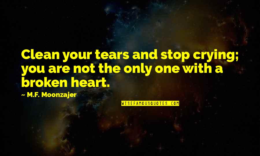 Broken Heart Quotes By M.F. Moonzajer: Clean your tears and stop crying; you are