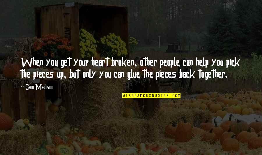 Broken Heart Quotes By Sam Madison: When you get your heart broken, other people Broken Heart Quotes By Sam Madison: When you get your heart broken, other people