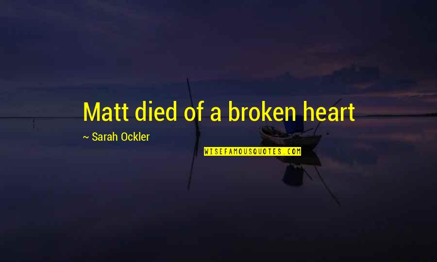 Broken Heart Quotes By Sarah Ockler: Matt died of a broken heart Broken Heart Quotes By Sarah Ockler: Matt died of a broken heart
