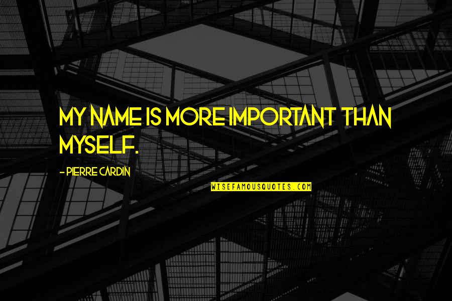Broken Heart Remedy Quotes By Pierre Cardin: My name is more important than myself.