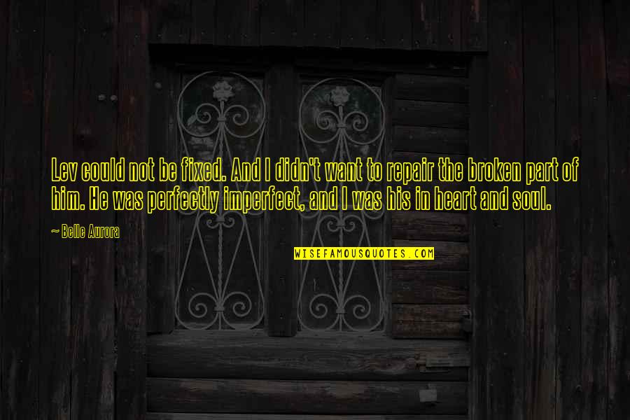Broken Heart Repair Quotes By Belle Aurora: Lev could not be fixed. And I didn't Broken Heart Repair Quotes By Belle Aurora: Lev could not be fixed. And I didn't