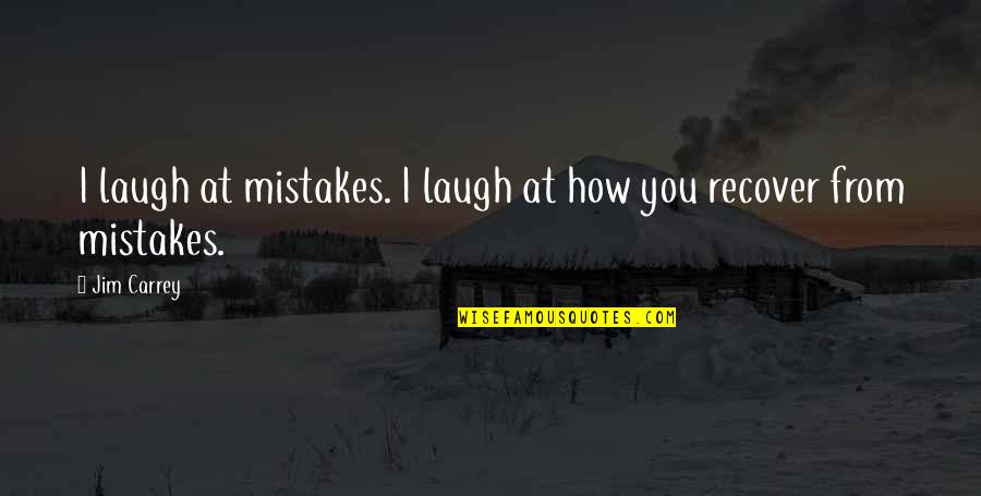 Broken Heart Repair Quotes By Jim Carrey: I laugh at mistakes. I laugh at how