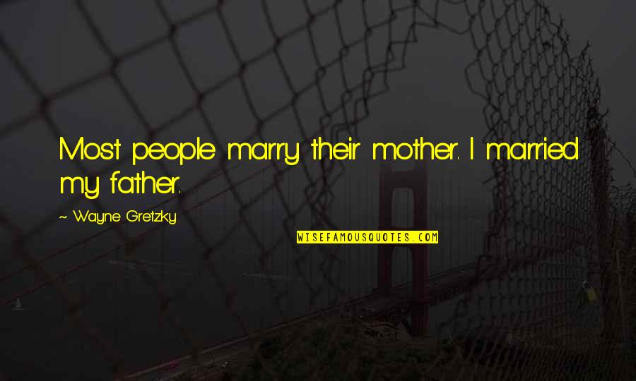 Broken Heart Repair Quotes By Wayne Gretzky: Most people marry their mother. I married my Broken Heart Repair Quotes By Wayne Gretzky: Most people marry their mother. I married my