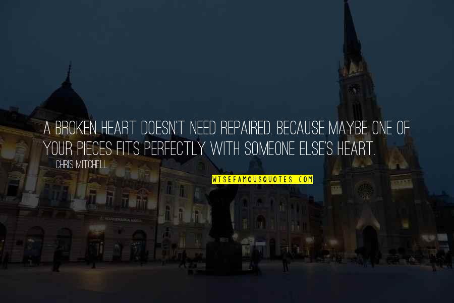 Broken Heart Repaired Quotes By Chris Mitchell: A broken heart doesn't need repaired. Because maybe Broken Heart Repaired Quotes By Chris Mitchell: A broken heart doesn't need repaired. Because maybe