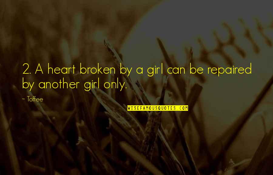 Broken Heart Repaired Quotes By Toffee: 2. A heart broken by a girl can