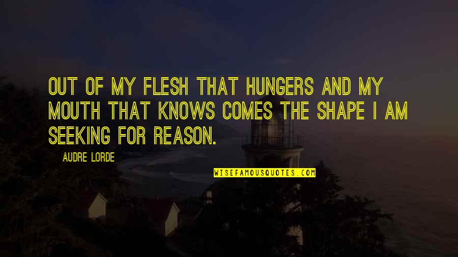 Broken Heart Says Quotes By Audre Lorde: Out of my flesh that hungers and my