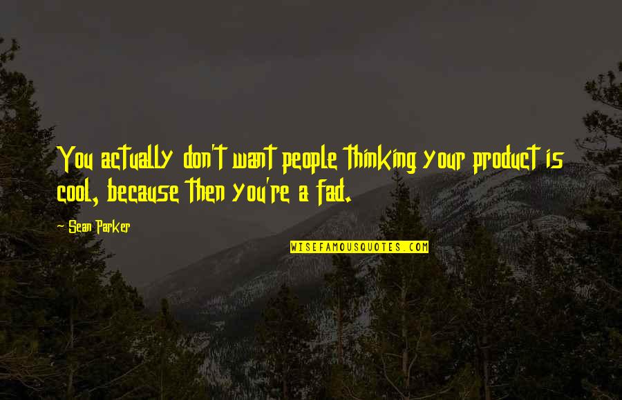 Broken Heart Sign Quotes By Sean Parker: You actually don't want people thinking your product