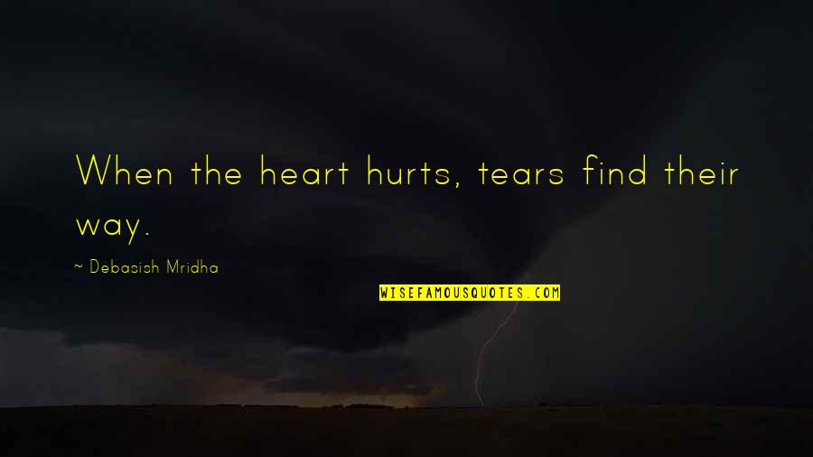 Broken Heart Tears Quotes By Debasish Mridha: When the heart hurts, tears find their way.