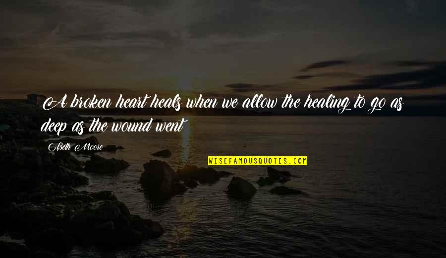 Broken Heart To Healing Heart Quotes By Beth Moore: A broken heart heals when we allow the