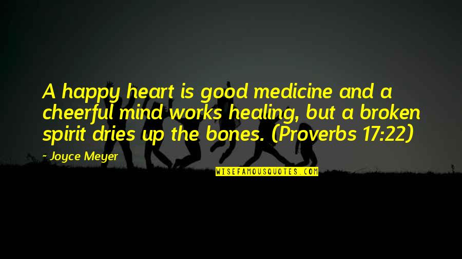 Broken Heart To Healing Heart Quotes By Joyce Meyer: A happy heart is good medicine and a Broken Heart To Healing Heart Quotes By Joyce Meyer: A happy heart is good medicine and a
