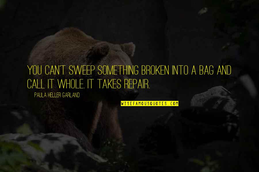 Broken Heart To Healing Heart Quotes By Paula Heller Garland: You can't sweep something broken into a bag Broken Heart To Healing Heart Quotes By Paula Heller Garland: You can't sweep something broken into a bag