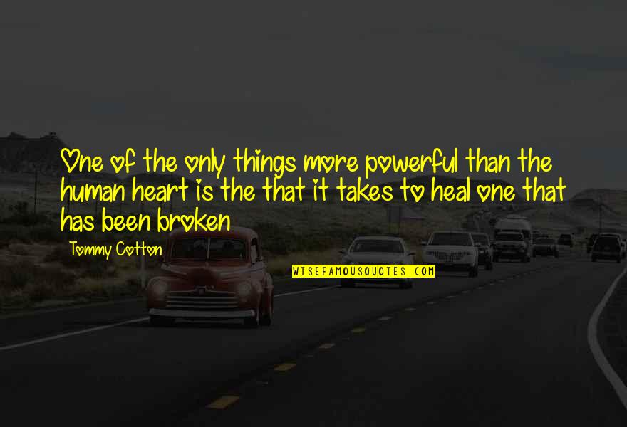 Broken Heart To Healing Heart Quotes By Tommy Cotton: One of the only things more powerful than Broken Heart To Healing Heart Quotes By Tommy Cotton: One of the only things more powerful than