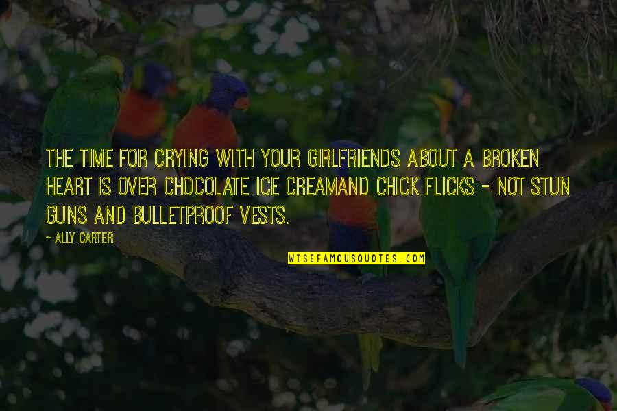 Broken Heart With Quotes By Ally Carter: The time for crying with your girlfriends about