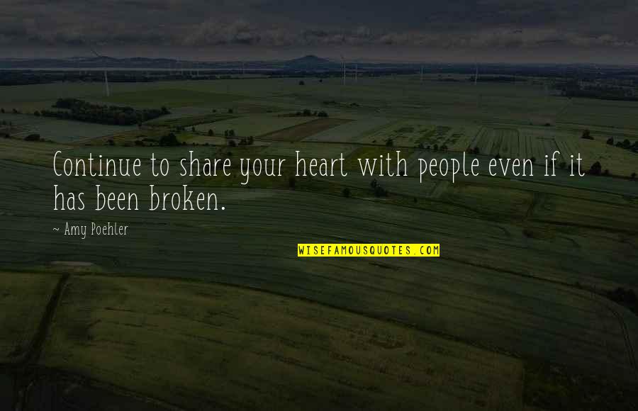 Broken Heart With Quotes By Amy Poehler: Continue to share your heart with people even