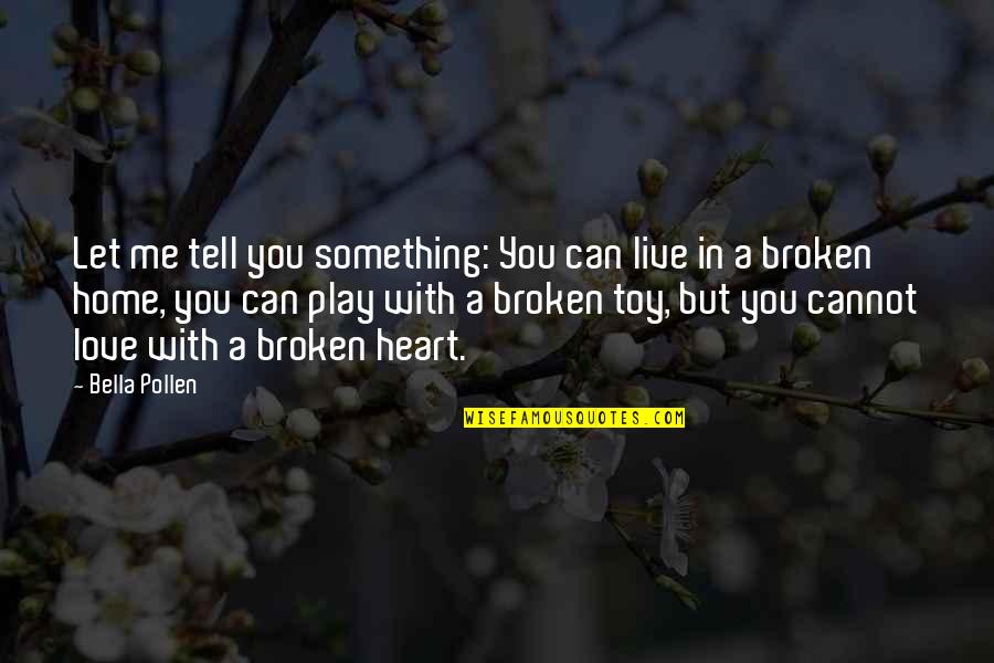 Broken Heart With Quotes By Bella Pollen: Let me tell you something: You can live