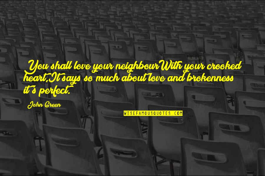 Broken Heart With Quotes By John Green: You shall love your neighbourWith your crooked heart,It