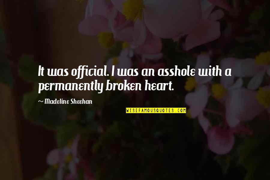 Broken Heart With Quotes By Madeline Sheehan: It was official. I was an asshole with