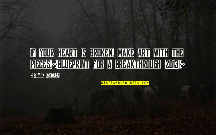 Broken Heart With Quotes By Shane Koyczan: If your heart is broken, make art with