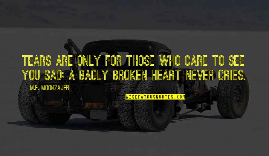 Broken Heart With Sad Quotes By M.F. Moonzajer: Tears are only for those who care to