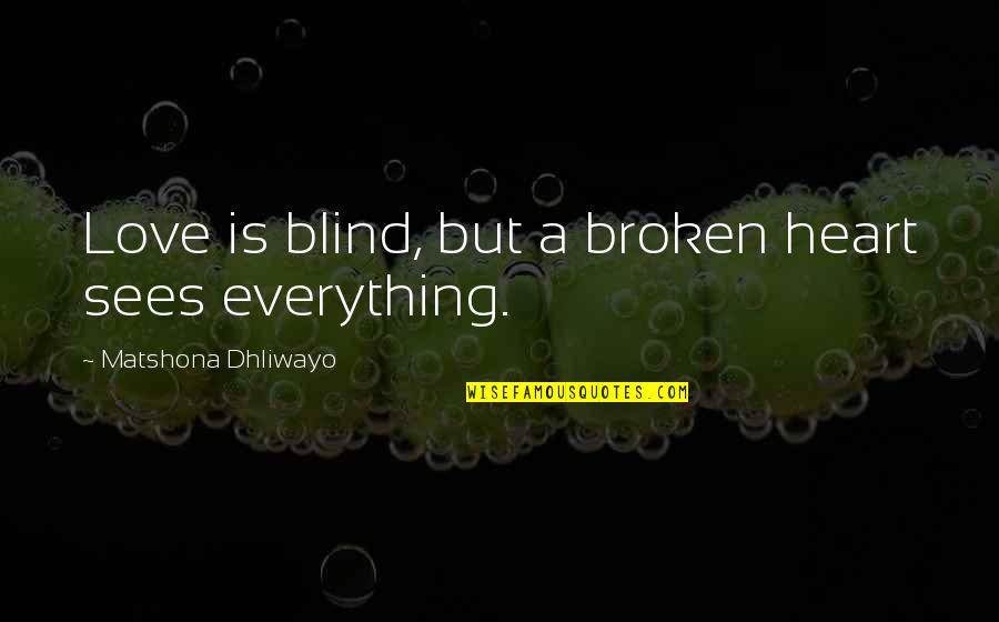 Broken Heart With Sad Quotes By Matshona Dhliwayo: Love is blind, but a broken heart sees