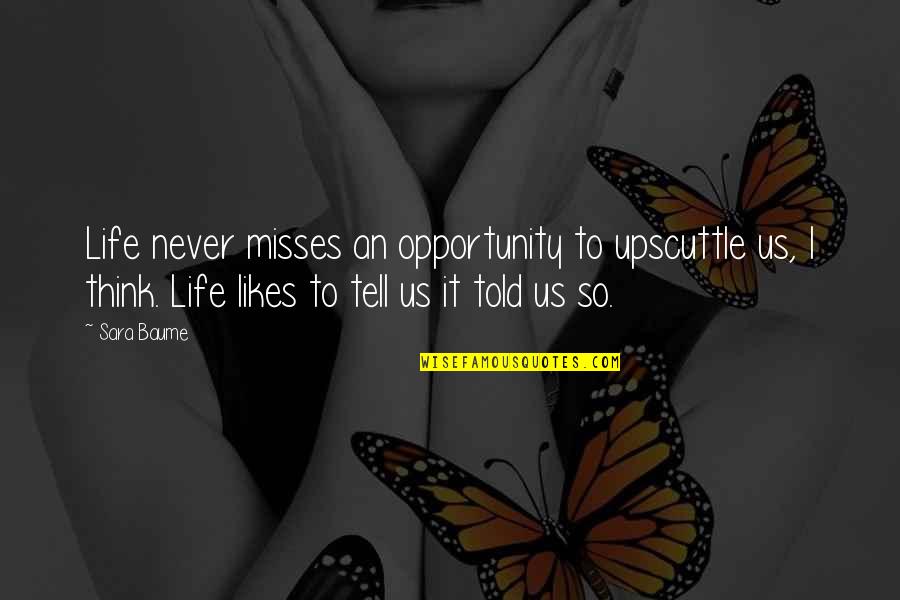 Broken Hearted Emo Girl Quotes By Sara Baume: Life never misses an opportunity to upscuttle us,