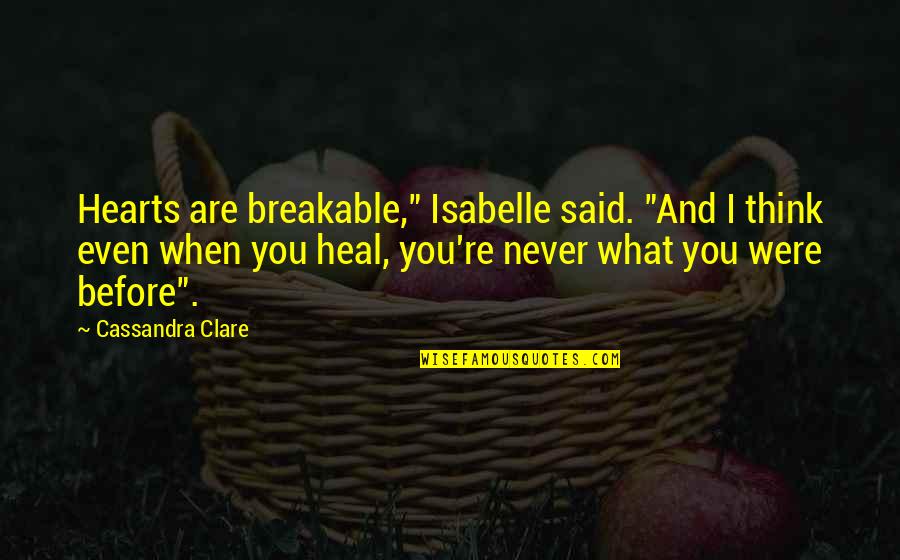 Broken Hearted Love Quotes By Cassandra Clare: Hearts are breakable," Isabelle said. "And I think