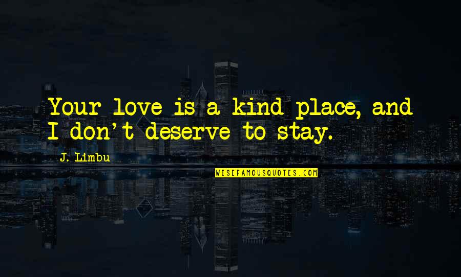 Broken Hearted Love Quotes By J. Limbu: Your love is a kind place, and I