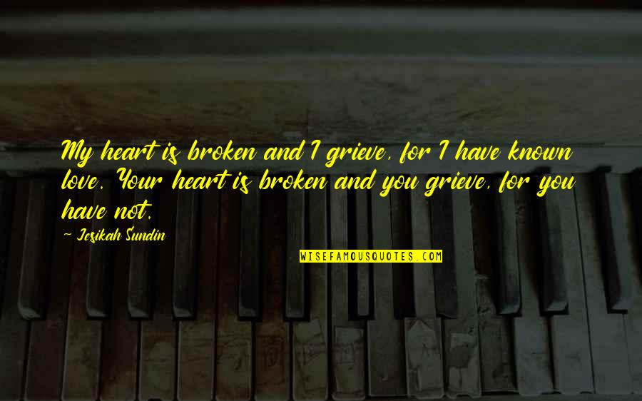 Broken Hearted Love Quotes By Jesikah Sundin: My heart is broken and I grieve, for