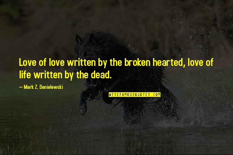 Broken Hearted Love Quotes By Mark Z. Danielewski: Love of love written by the broken hearted,