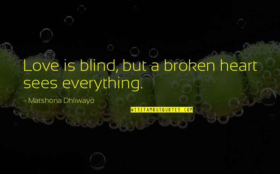 Broken Hearted Love Quotes By Matshona Dhliwayo: Love is blind, but a broken heart sees