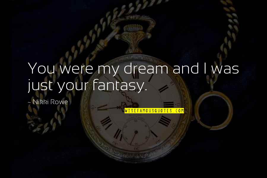 Broken Hearted Love Quotes By Nikki Rowe: You were my dream and I was just