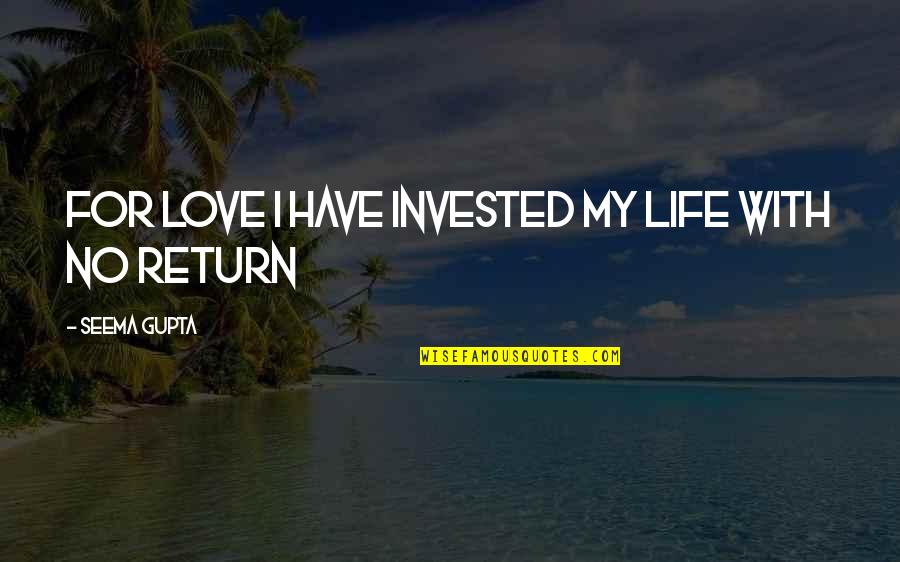 Broken Hearted Love Quotes By Seema Gupta: For love I have invested my life with