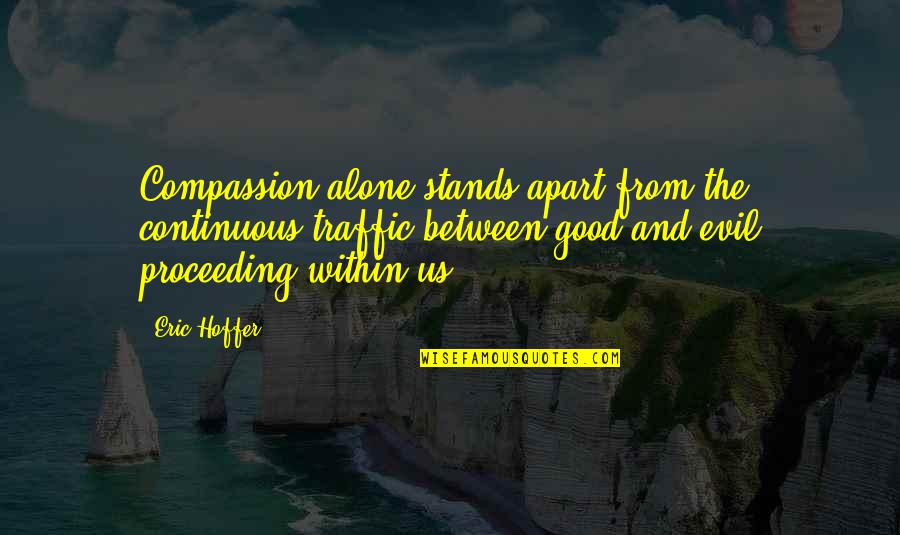 Broken Hearted Parent Quotes By Eric Hoffer: Compassion alone stands apart from the continuous traffic Broken Hearted Parent Quotes By Eric Hoffer: Compassion alone stands apart from the continuous traffic