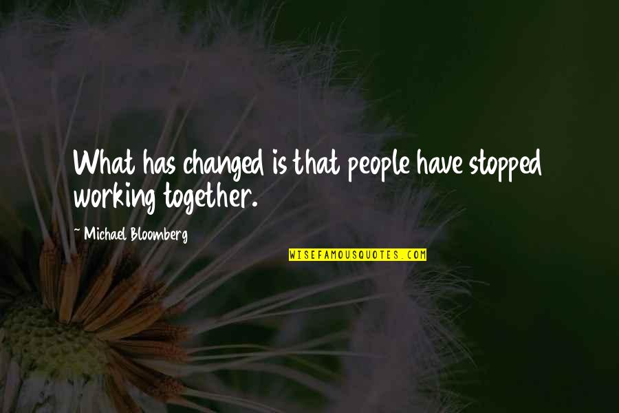 Broken Hearted Parent Quotes By Michael Bloomberg: What has changed is that people have stopped Broken Hearted Parent Quotes By Michael Bloomberg: What has changed is that people have stopped