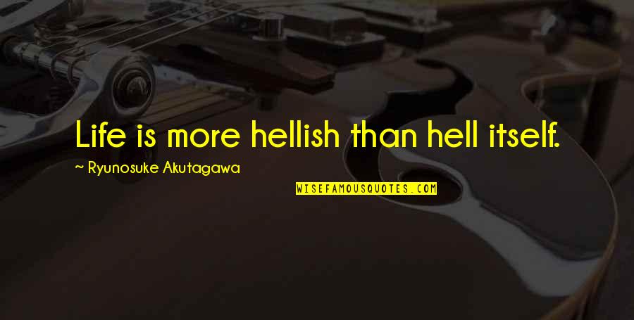 Broken Hearted Parent Quotes By Ryunosuke Akutagawa: Life is more hellish than hell itself. Broken Hearted Parent Quotes By Ryunosuke Akutagawa: Life is more hellish than hell itself.