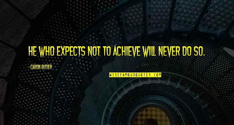 Broken Hearted Quotes Quotes By Caron Butler: He who expects not to achieve will never