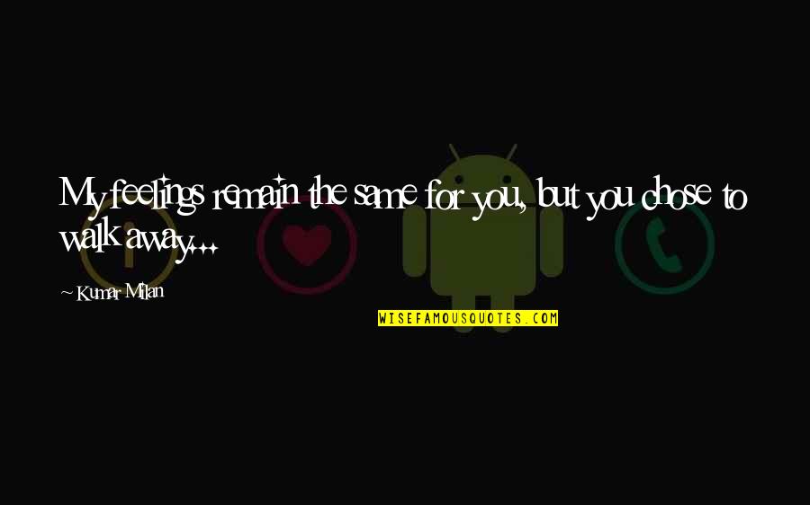 Broken Hearted Quotes Quotes By Kumar Milan: My feelings remain the same for you, but