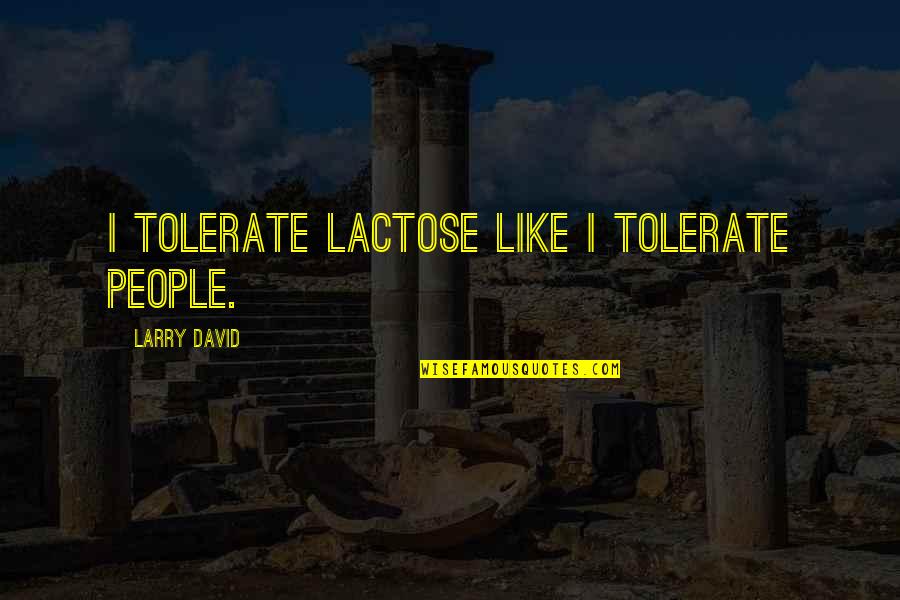 Broken Hearted Sa Crush Quotes By Larry David: I tolerate lactose like I tolerate people.