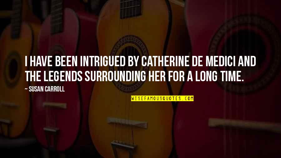 Broken Hearted Text Quotes By Susan Carroll: I have been intrigued by Catherine de Medici