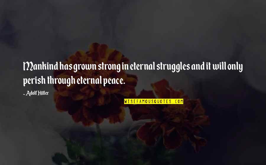 Broken Heartedness Quotes By Adolf Hitler: Mankind has grown strong in eternal struggles and