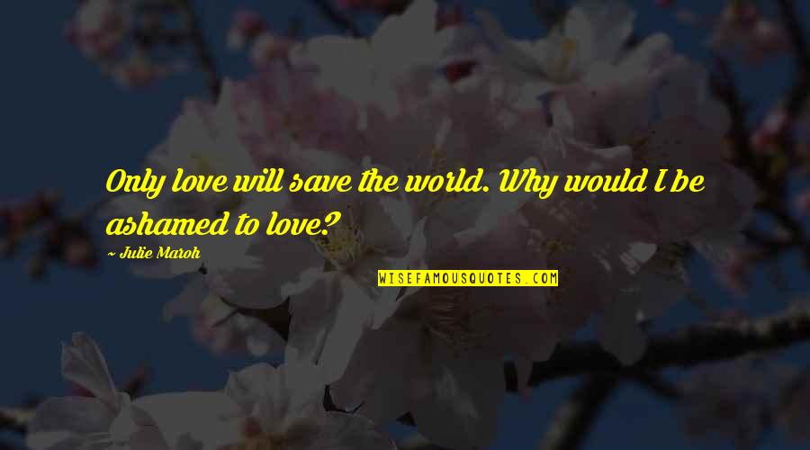 Broken Heartedness Quotes By Julie Maroh: Only love will save the world. Why would