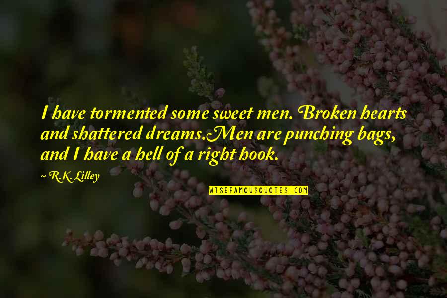 Broken Hearts And Dreams Quotes By R.K. Lilley: I have tormented some sweet men. Broken hearts