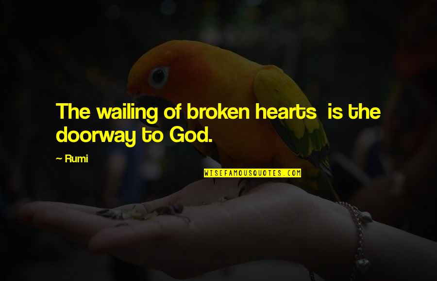 Broken Hearts And God Quotes By Rumi: The wailing of broken hearts is the doorway